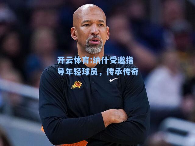 纳什受邀指导年轻球员，传承传奇